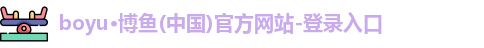 boyu·博鱼(中国)官方网站-登录入口